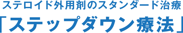 ステロイド外用剤のスタンダード治療「ステップダウン療法」