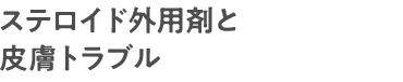 ステロイド外用剤と皮膚トラブル