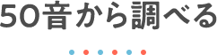 50音から調べる