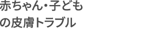 赤ちゃん・子どもの皮膚トラブル
