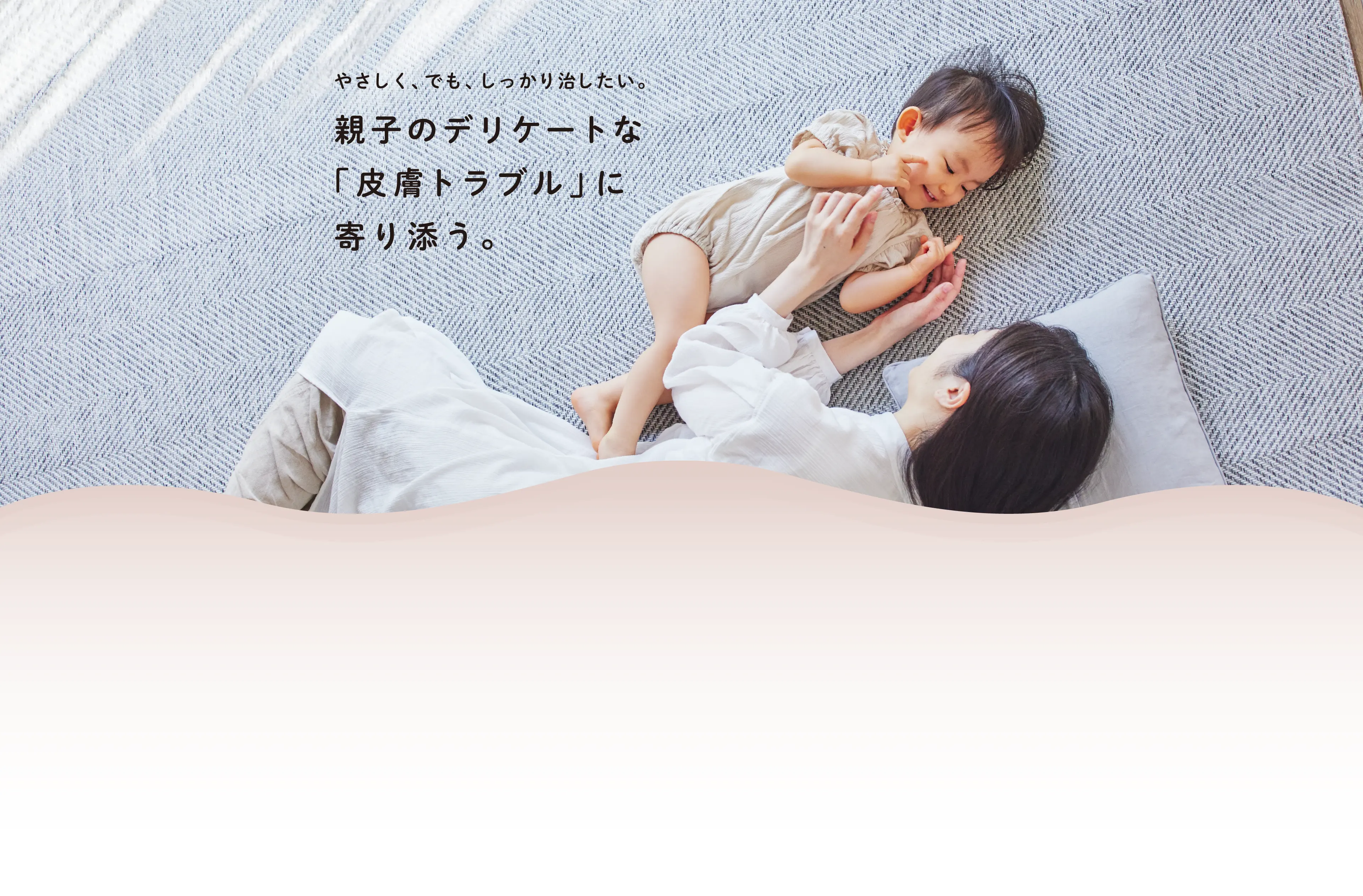 やさしく、でも、しっかり治したい。親子のデリケートな「皮膚トラブル」に寄り添う。