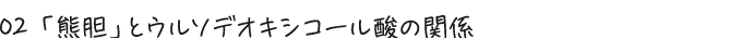 02 「熊胆」とウルソデオキシコール酸の関係
