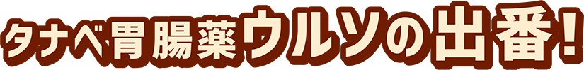 タナベ胃腸薬ウルソの出番！