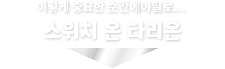 이렇게 중요한 순간에야말로... 타리온 스위치 온